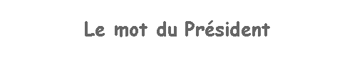 Zone de Texte: Le mot du Prsident