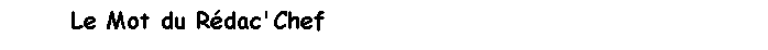 Zone de Texte:       Le Mot du R�dac'Chef