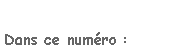 Zone de Texte: Dans ce numro :