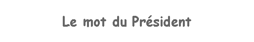 Zone de Texte: Le mot du Prsident